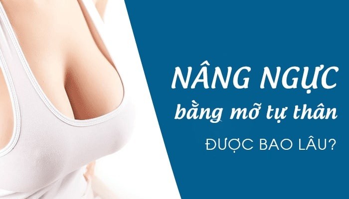 Nâng ngực bằng mỡ tự thận được bao lâu?